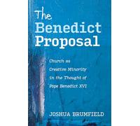 The Benedict Proposal: Church as Creative Minority in the Thought of Pope Benedict XVI