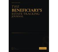 The Beneficiary's Estate Tracking Journal: Monitor Executor Actions, Log Communications, and Track Your Inheritance A Complete Accountability Logbook ... Executor Action Tracker, and Deadline Planner