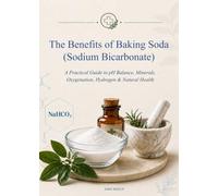 The Benefits of Baking Soda: A Practical Guide to pH Balance, Minerals, Oxygenation, Hydrogen & Natural Health: A Practical Guide to pH Balance, ... Oxygenation and Integrative Natural Medicine