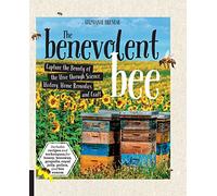 The Benevolent Bee: Capture the Bounty of the Hive through Science, History, Home Remedies, and Craft - Includes recipes and techniques for honey, beeswax, propolis, royal jelly, pollen, and bee venom