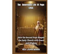THE BENEVOLENT LIFE OF POPE LINUS: How The Second Pope Shaped The Early Church with Grace And Wisdom