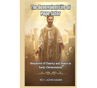 THE BENEVOLENT LIFE OF POPE SOTER: Shepherd Of Charity And Peace In Early Christendom