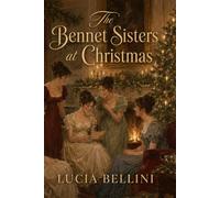 The Bennet Sisters at Christmas: Five Sisters Return to Longbourn for a Holiday None of Them Will Forget - Inspired by Jane Austen’s Pride and Prejudice