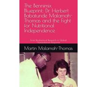 The Bennimix Blueprint: Dr. Herbert Babatunde Malamah-Thomas and the Fight for Nutritional Independence: MR