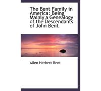 The Bent Family in America: Being Mainly a Genealogy of the Descendants of John Bent