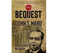 The Bequest of John T Ward: Uncovering A Hidden Legacy in Black American History, Exploring Stories of Antebellum Resistance