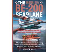 The Beriev Be-200 Seaplane: Russia’s Amphibious Aircraft, Boat, Firefighter, and Rescuer: A Deep Dive Into the Insane Engineering Behind the Seaplane ... of the World’s Legendary Aircraft.)