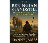 The Beringian Standstill: The Forgotten Dawn of the Americas: How an Ice Age refuge shaped the first peoples of the New World