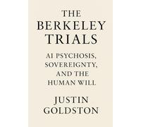 The Berkeley Trials: AI Psychosis, Sovereignty, and the Human Will: 7 (The Gemach Codex)
