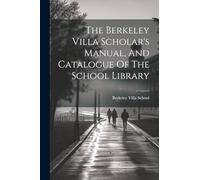 The Berkeley Villa Scholar's Manual, And Catalogue Of The School Library