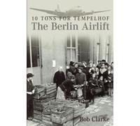 The Berlin Airlift: 10 Tons for Tempelhof