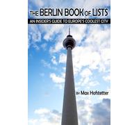 The Berlin Book of Lists: An Insider's Guide to Europe's Coolest City