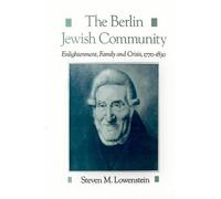 The Berlin Jewish Community: Enlightenment, Family and Crisis, 1770-1830 by Stev
