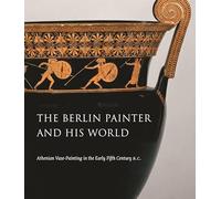 The Berlin Painter and His World: Athenian Vase-Painting in the Early Fifth Century B.C. (Princeton University Art Museum Monograph Series)