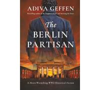 The Berlin Partisan: A Heart-Wrenching WW2 Historical Fiction Novel Based on a True Story (Heart-wrenching WWII Family Fiction)