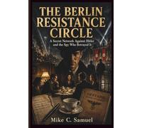 The Berlin Resistance Circle: A Secret Network Against Hitler and the Spy Who Betrayed It
