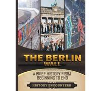 The Berlin Wall: A Brief History from Beginning to the End