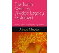 The Berlin Wall: A Divided Legacy Explained: History, Impact, and Enduring Significance