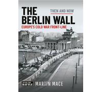 The Berlin Wall : Europe’s Cold War Front-line: Then & Now