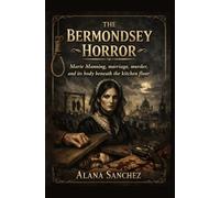 THE BERMONDSEY HORROR: Marie Manning, marriage, murder, and the body beneath the kitchen floor
