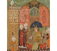 The Bernard and Mary Berenson Collection of Persian Manuscripts and Paintings at I Tatti (Villa I Tatti Series)
