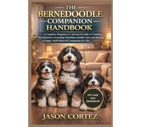 THE BERNEDOODLE COMPANION HANDBOOK: A Complete Beginner-to-Advanced Guide to Training, Socialization, Grooming, Nutrition, Health Care, and Raising a Happy, Well-Behaved Companion for Life