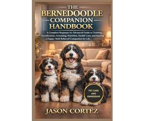 THE BERNEDOODLE COMPANION HANDBOOK: A Complete Beginner-to-Advanced Guide to Training, Socialization, Grooming, Nutrition, Health Care, and Raising a Happy, Well-Behaved Companion for Life