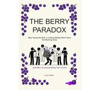 THE BERRY PARADOX: Why Taxing the Rich or Cutting Welfare Won't Save the Working Class