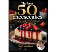 The Best 50 Cheesecake Recipes and Combinations: Delicious, Easy & Creative Cheesecakes for Every Occasion