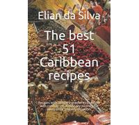 The best 51 Caribbean recipes: Recipes with simple ingredients to follow with confidence. A culinary journey for every taste and any situation.