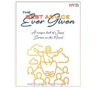 The Best Advice Ever Given: A Companion Devotional Workbook for KYBs "The Best Advice Ever Given" Video Series: An 8-Part devotional journey taking a unique look at Jesus' Sermon on the Mount