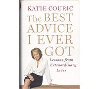 The Best Advice I Ever Got: Lessons from Extraordinary Lives
