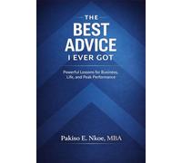 THE BEST ADVICE I HAVE EVER RECEIVED: Powerful Lessons for Business, Life, and Peak Performance