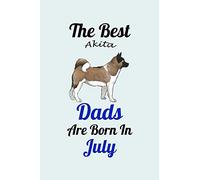 The Best Akita Dads Are Born In July: Unique Notebook Journal For Akita Owners and Lovers, Funny Birthday NoteBook Gift for Women, Men, Kids, Boys & ... Pages for College, School, Home & Work .