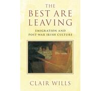 The Best Are Leaving: Emigration and Post-War Irish Culture