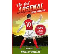 The Best Arsenal Trivia Book Ever: 300+ Interesting Trivia Questions and Random, Shocking, Fun Facts Every Gunners Fan Needs to Know (Unofficial)