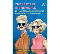 The Best Art in the World: 20 years of Noah Becker's Whitehot Magazine of Contemporary Art