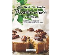 The Best Authentic Australian Cookbook: Australian Recipes for a Fancy Meal with Family