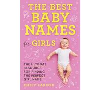 The Best Baby Names for Girls: The Ultimate Resource for Finding the Perfect Girl Name