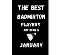 The Best Badminton Players Are Born In January : journal notebook to write gift for badminton lover: Lined notebook 6×9 in 15.24×22.86 cm 120 pages/birthday gift/diary