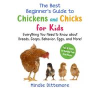 The Best Beginner's Guide to Chickens and Chicks for Kids: Everything You Need to Know About Breeds, Coops, Behavior, Eggs, and More! (Best Beginner's Guide for Kids with Pets)