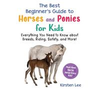 The Best Beginner's Guide to Horses and Ponies for Kids: Everything You Need to Know about Breeds, Riding, Safety, and More! (Best Beginner's Guide for Kids with Pets)