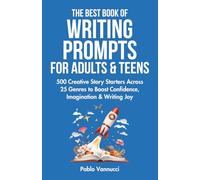 The Best Book of Writing Prompts for Adults & Teens: 500 Creative Story Starters Across 25 Genres to Boost Confidence, Imagination & Writing Joy (The Best Writing Prompts)