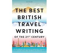 The Best British Travel Writing of the 21st Century: A Celebration of Outstanding Travel Storytelling from Around the World