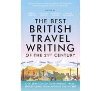 The Best British Travel Writing of the 21st Century : A Celebration of Outstanding Travel Storytelling from Around the World