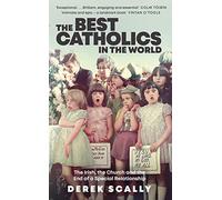 The Best Catholics in the World: The Irish, the Church and the End of a Special Relationship