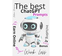 The Best ChatGPT Prompts to Earn Online and Work Less: A practical guide to using artificial intelligence as your ally in content creation, business, and personal freedom