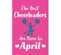 The Best Cheerleaders Are Born In April Journal: Cheerleading Gifts for Girls, Cute Lined Notebook, Birthday Gift for Cheerleaders