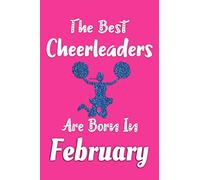 The Best Cheerleaders Are Born In February Journal: Cheerleader Gifts for Girls, Cute Cheerleading Notebook, Birthday Gift for Cheerleaders