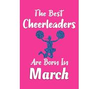 The Best Cheerleaders Are Born In March Journal: Cheerleading Gifts for Girls, Funny Lined Writing Notebook, Birthday Gift for Cheerleader